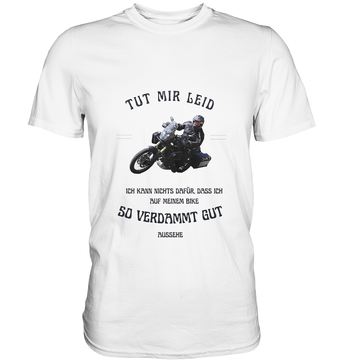 "Tut mir leid, ich kann nichts dafür, dass ich auf meinem Bike so verdammt gut aussehe" _ für Bernd | individualisiertes Shirt mit Foto-Druck + Motorradspruch in dunklem Design