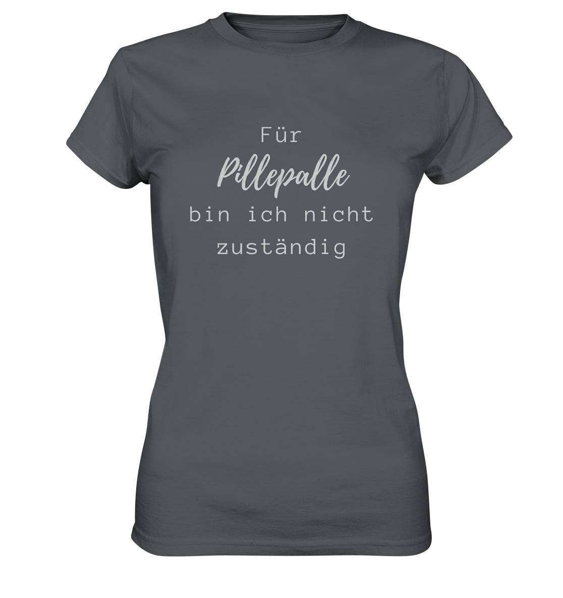 Damen-T-Shirt, Rundhals, mit weißem Aufdruck "Für Pillepalle bin ich nicht zuständig", grau
